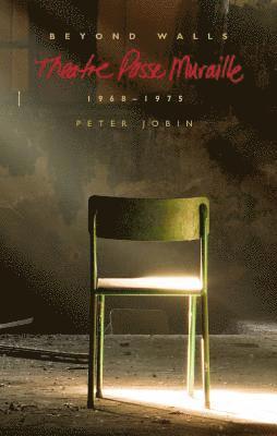 Peter Jobin - Beyond Walls: Theatre Passe Muraille 1968-1975, Häftad