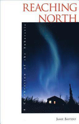 Jamie Bastedo - Reaching North: A Celebration of the Subarctic, Häftad. Tillgänglighet: Tillfälligt slut