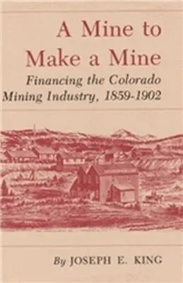 Joseph E. King - Mine to Make a Mine-Financing the Colorado Mining Industry 1859-1902, Inbunden. Tillgänglighet: Tillfälligt slut