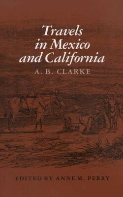 A. Clarke - Travels in Mexico & Calif, Inbunden