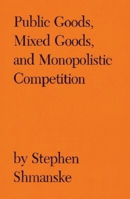 Stephen Shmanske - Public Goods, Mixed Goods and Monopolistic Competition, Inbunden. Tillgänglighet: Tillfälligt slut