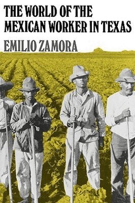 Emilio Zamora - World of the Mexican Worker in Texas, Häftad