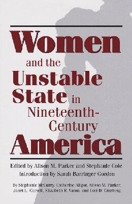 Alison M. Parker, Stephanie Cole - Women and the Unstable State in Nineteenth-century America, Inbunden