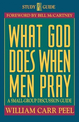Bill Peel - What God Does When Men Pray: A Small-Group Discussion Guide, Häftad