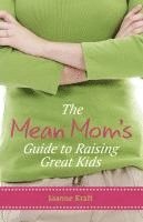 Joanne Kraft - Mean Mom's Guide to Raising Great Kids, Häftad