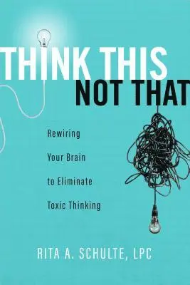 Rita Schulte - Think This Not That: Rewiring Your Brain to Eliminate Toxic Thinking, Häftad. Tillgänglighet: Lägg i varukorg