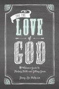 For the Love of God: A Woman's Guide to Finding Faith and Getting Grace