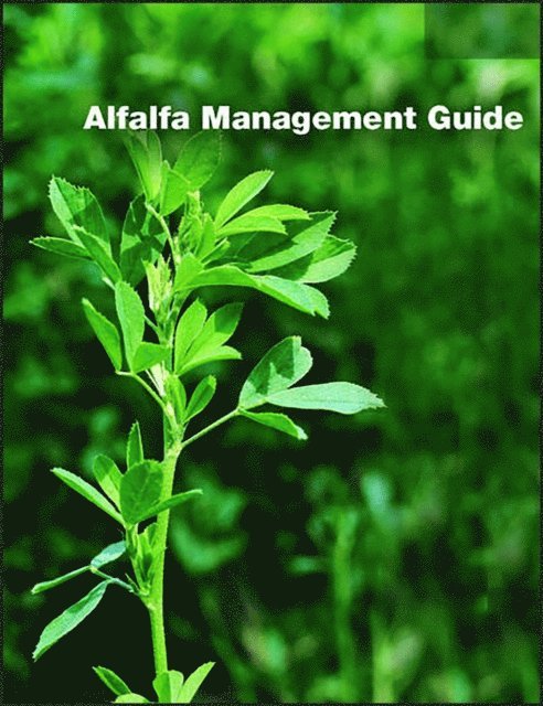 Mark Sulc, Glen Shewmaker, Craig Sheaffer, Mark Renz, Martin E. Rice, Craig Grau, Eileen Cullen, Denis Cosgrove, Dan Undersander - Alfalfa Management Guide, E-bok