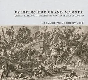 Printing the Grant Manner – Charles Le Brun and Monumental Prints in the Age of Louis XIV