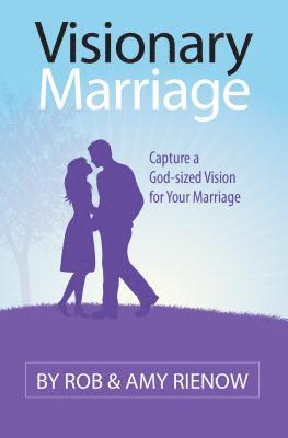 Rob Rienow, Amy Rienow - Visionary Marriage: Capture a God-Sized Vision for Your Marriage, Häftad