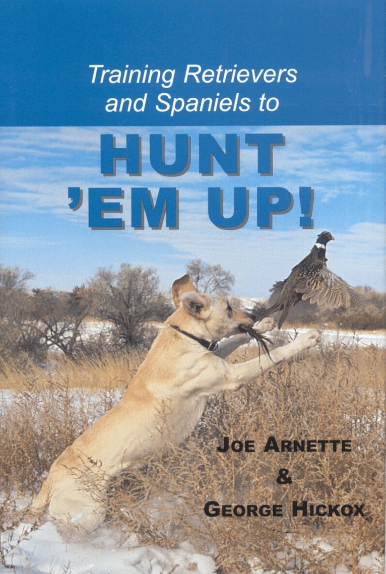 Joe Arnette, George Hickox - Training Retreivers and Spaniels to Hunt 'Em Up!, Inbunden