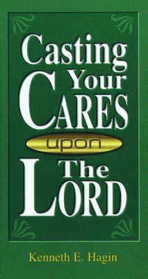 Casting Your Cares Upon the Lord by Kenneth E. Hagin