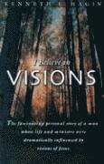 I Believe in Visions: The Fascinating Personal Story of a Man Whose Life and Ministry Have Been Dramatically Influenced by Visions of Jesus