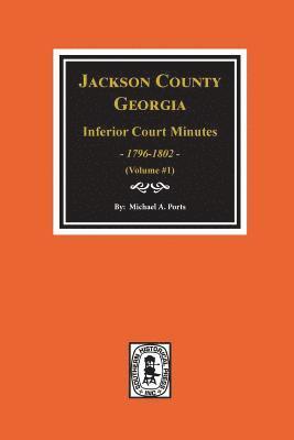 Michael a. Ports - Jackson County, Georgia Inferior Court Minutes, 1796-1802. (Vol. #1), Häftad