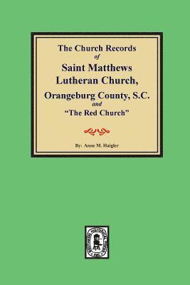 Anne M. Haigler - (Orangeburg County) The Church Records of Saint Matthews Lutheran Church, Orangeburg, County South Carolina and "The Red Church"., Häftad
