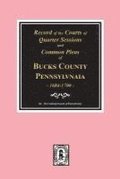 Records of the Courts of Quarter Sessions and Commonn Pleas of BUCKS County, Pennsylvania, 1684-1700.