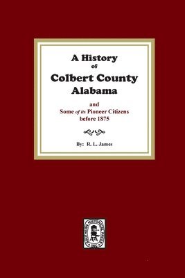 R. James - A History of Colbert County, Alabama and some of its pioneer citizens before 1875, Häftad