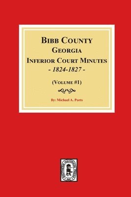 Michael a. Ports - Bibb County, Georgia Inferior Court Minutes, 1824-1827 (Volume #1), Häftad