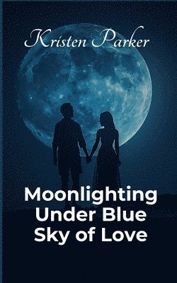 Kristen Parker - Moonlighting Under Blue Sky of Love, Häftad