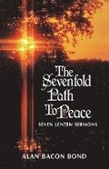 The Sevenfold Path to Peace: Seven Lenten Sermons