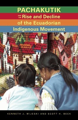 Kenneth J. Mijeski, Scott H. Beck - Pachakutik and the Rise and Decline of the Ecuadorian Indigenous Movement, E-bok