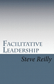 Steve Reilly - Facilitative Leadership: Managing Performance Without Controlling People, Häftad