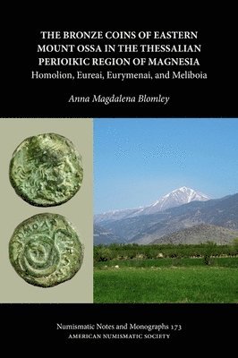 Anna Magdalena Blomley - The Bronze Coins of Eastern Mount Ossa in the Thessalian Perioikic Region of Magnesia : Homolion, Eureai, Eurymenai, and Meliboia, Inbunden