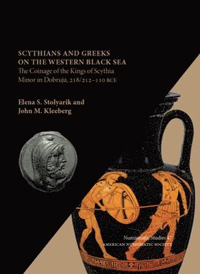 Elena S. Stolyarik, John M. Kleeberg - Scythians and Greeks on the Western Black Sea: The Coinage of the Kings of Scythia Minor in Dobruja, 218/212-110 Bce, Inbunden