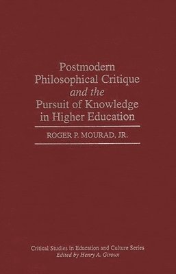 Roger Mourad - Postmodern Philosophical Critique and the Pursuit of Knowledge in Higher Education, Inbunden