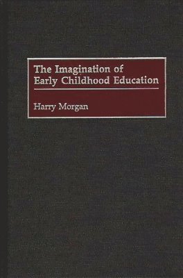 Harry Morgan - Imagination of Early Childhood Education, Inbunden. Tillgänglighet: Lägg i varukorg