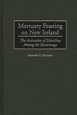 Alexander H. Bolyanatz - Mortuary Feasting on New Ireland, Inbunden. Tillgänglighet: Lägg i varukorg