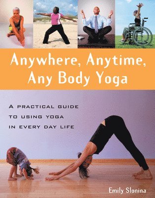 Emily Slonina - Anywhere, Anytime, Any Body Yoga: A Practical Guide to Using Yoga in Everyday Life, Häftad. Tillgänglighet: Lägg i varukorg