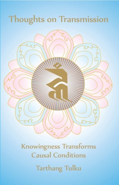 Tarthang Tulku - Thoughts on Transmission: Knowingness Transforms Causal Conditions, E-bok