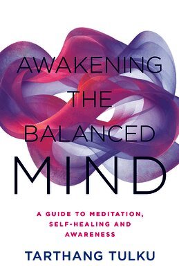 Tarthang Tulku - Awakening the Balanced Mind: A Guide to Meditation, Self-Healing, and Awareness, Häftad