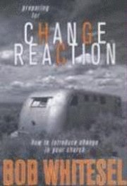 Preparing for Change Reaction: how to introduce change in your church