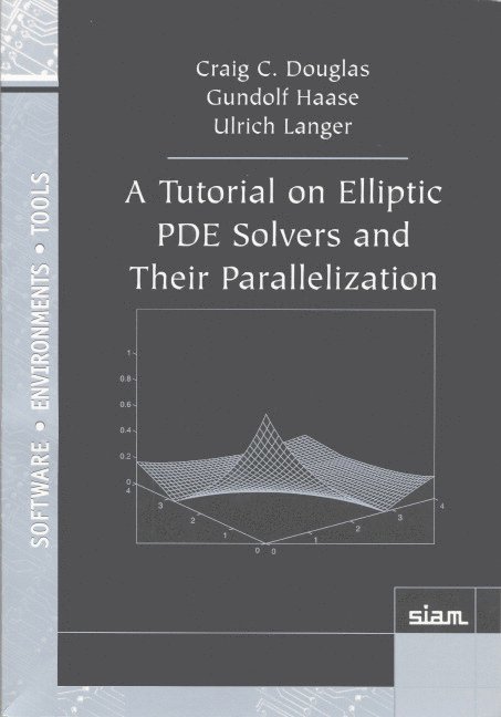 Craig C. Douglas, Gundolf Haase - A Tutorial on Elliptic PDE Solvers and Their Parallelization, Häftad