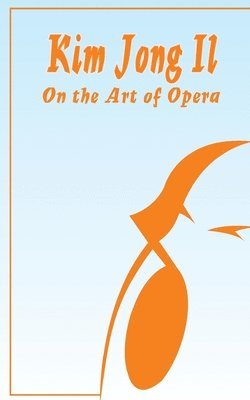 Kim Jong Il - Kim Jong Il On The Art of Opera, Häftad