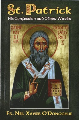 Neil Xavier O'Donoghue - St. Patrick: His Confession and Other Works, Häftad