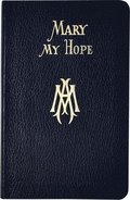 Mary My Hope: A Manual of Devotion to God's Mother and Ours