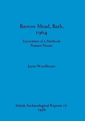 Jayne Woodhouse - Barrow Mead, Bath, 1964: Excavation of a medieval peasant house, Häftad. Tillgänglighet: Lägg i varukorg