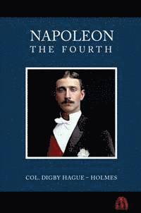 Digby Hague-Holmes - Napoleon the Fourth, Inbunden