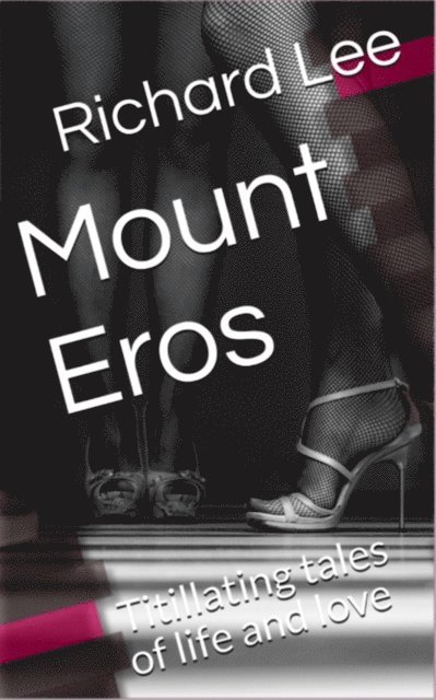 Richard Lee - Mount Eros: Titillating Tales of Life and Love, E-bok