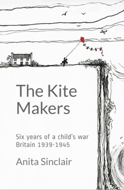 Anita Sinclair - Kite Makers: Six Years of a Child's War - Britain 1939-1945, E-bok
