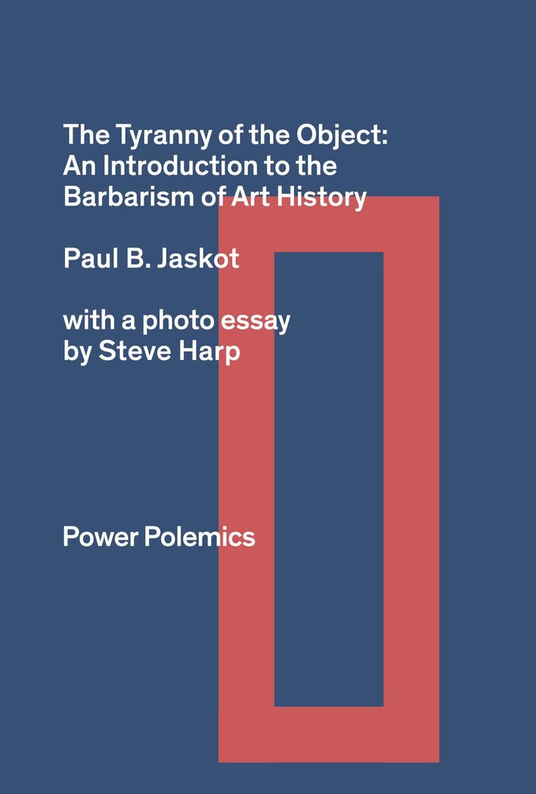 Paul B. Jaskot - Tyranny of the Object: An Introduction to the Barbarism of Art History, Häftad