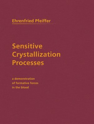 Sensitive Crystallization Processes: A Demonstration of Formative Forces in the Blood av Ehrenfried E Pfeiffer, Pfeiffer, Ehrenfried Pfeiffer,