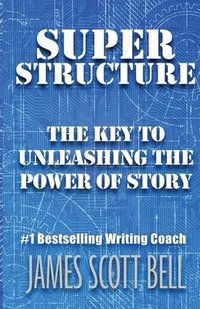 Super Structure: The Key to Unleashing the Power of Story