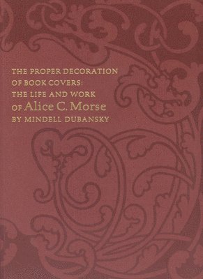 Mindell Dubansky, Alice Cooney Frelingh, Josephine M. Dunn - Proper Decoration of Book Covers – The Life and Work of Alice C. Morse, Häftad