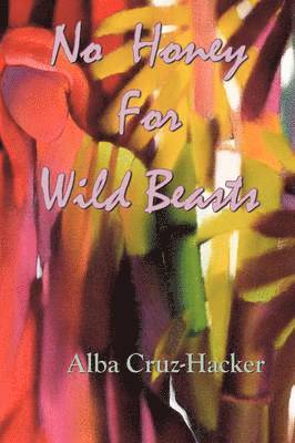 Alba Cruz-Hacker - No Honey For Wild Beasts, Häftad