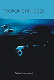 Yulalona Lopez - Tropomorphoses: Myths from the Evening of Humanity, Häftad