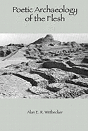 Alan E. R. Wittbecker - Poetic Archaeology of The Flesh: Second Edition, Häftad